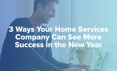 3 Ways Your Home Services Company Can See More Success in the New Year
