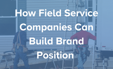 How Field Service Companies Can Build Brand Position
